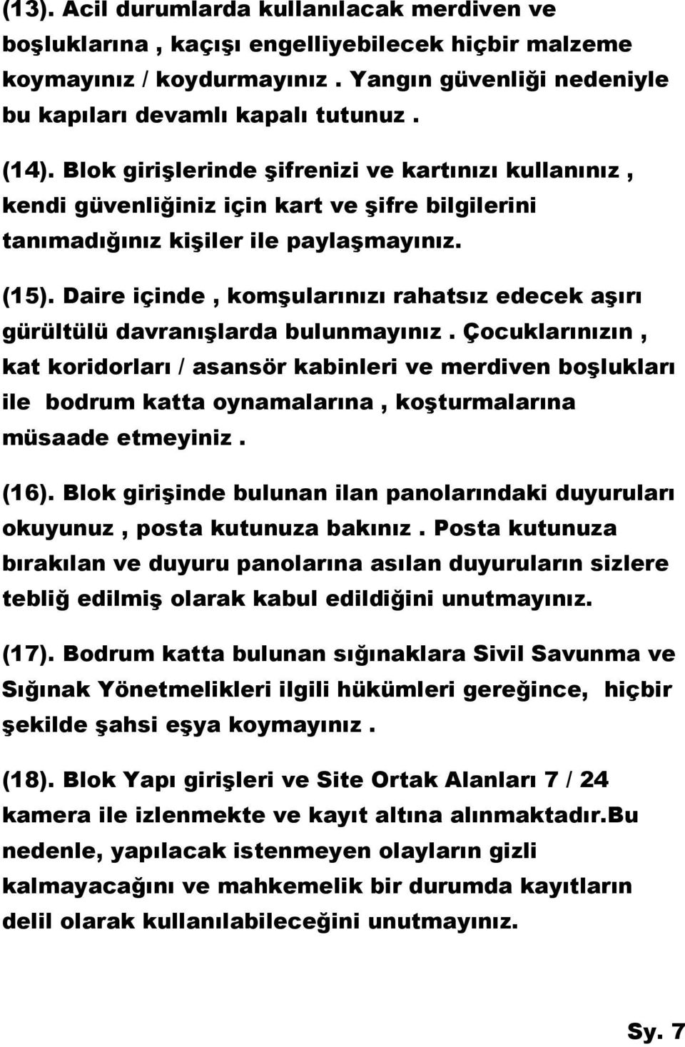 Daire içinde, komşularınızı rahatsız edecek aşırı gürültülü davranışlarda bulunmayınız.