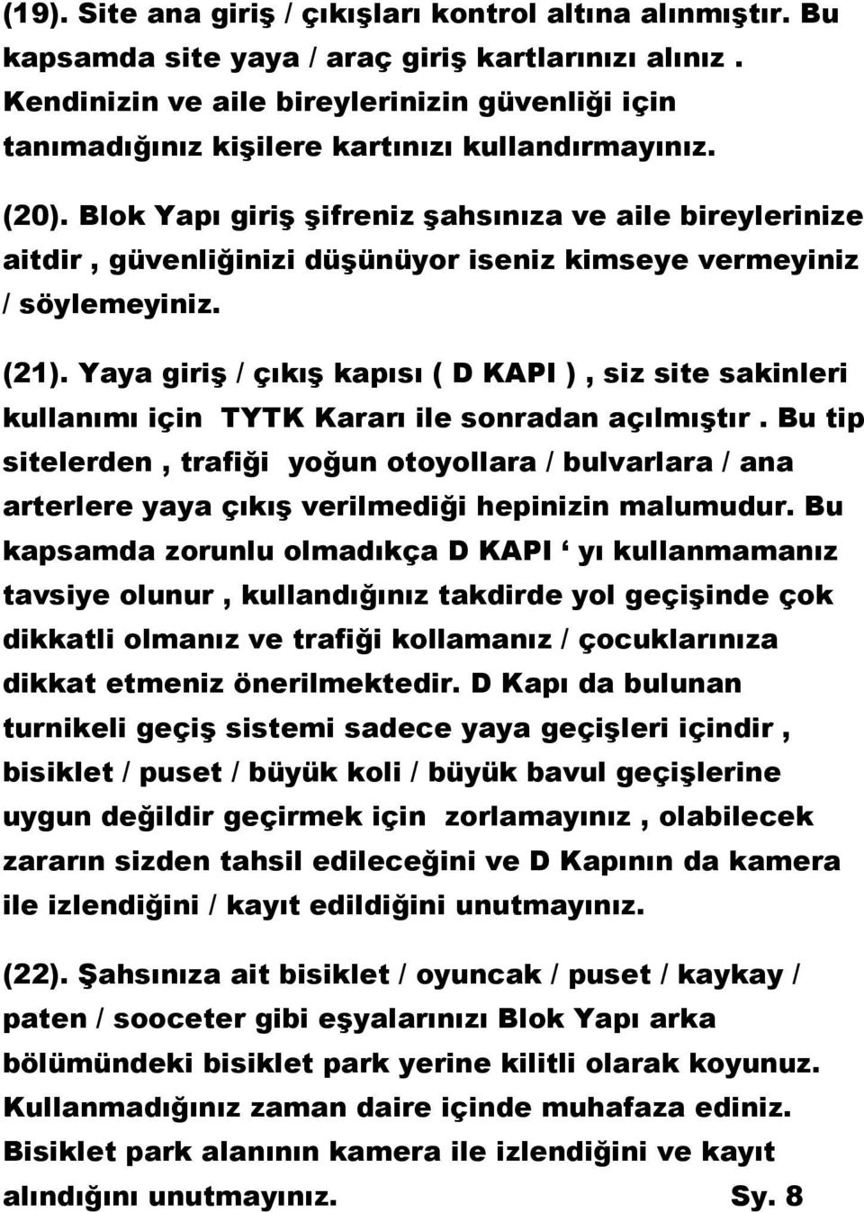 Blok Yapı giriş şifreniz şahsınıza ve aile bireylerinize aitdir, güvenliğinizi düşünüyor iseniz kimseye vermeyiniz / söylemeyiniz. (21).