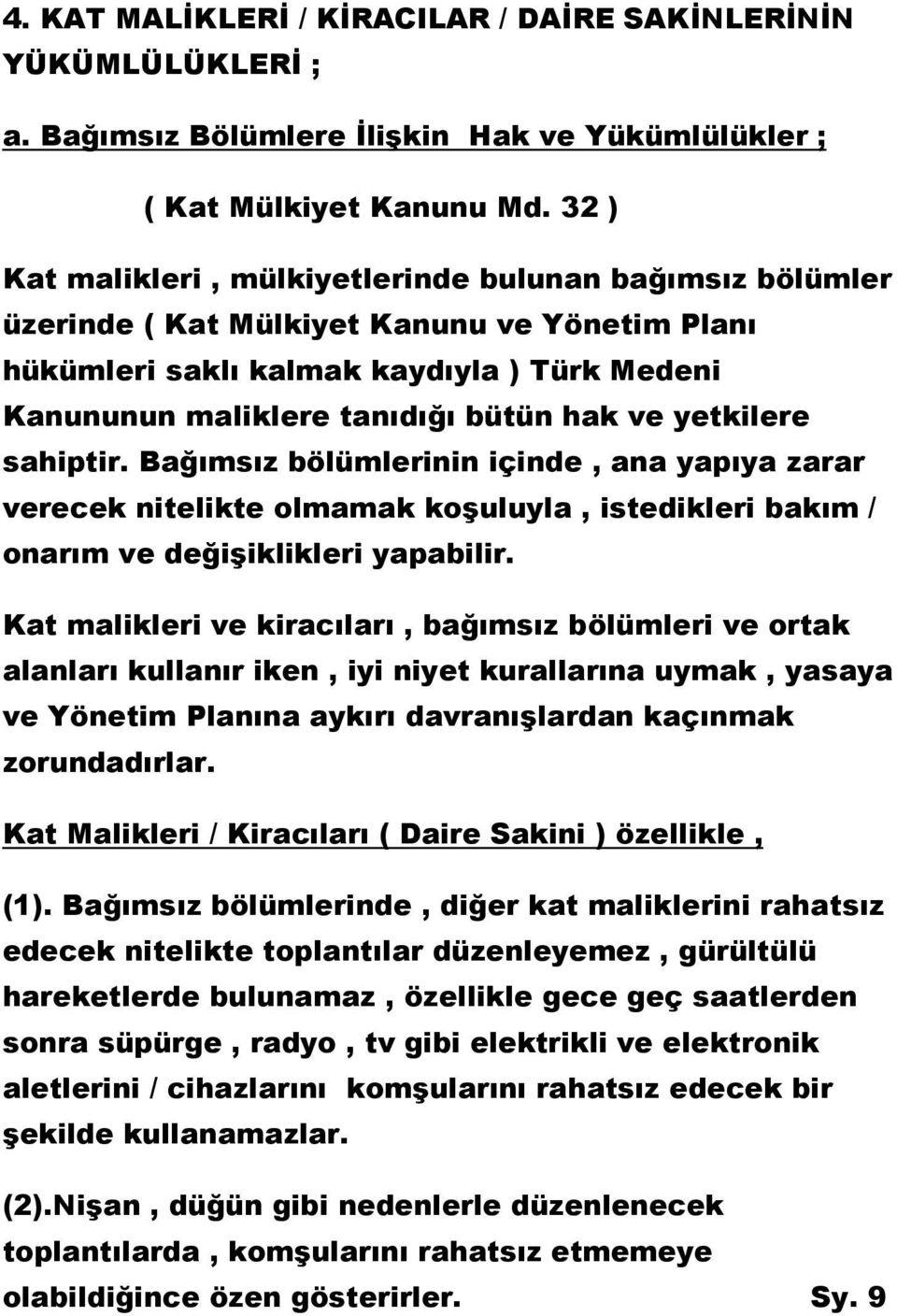 yetkilere sahiptir. Bağımsız bölümlerinin içinde, ana yapıya zarar verecek nitelikte olmamak koşuluyla, istedikleri bakım / onarım ve değişiklikleri yapabilir.