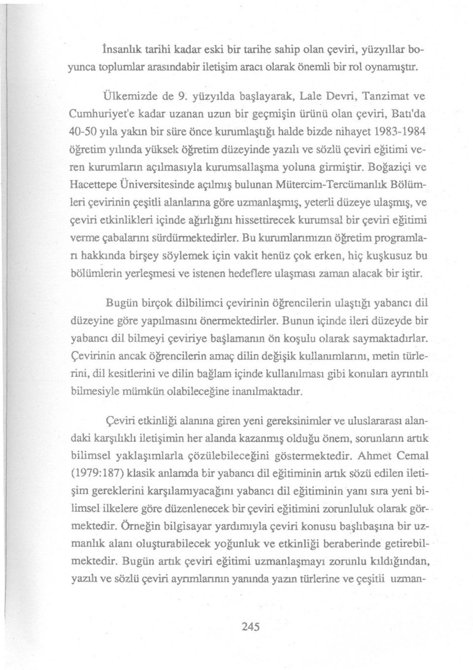 1983-1984 ögretim yilinda yüksek ögretim düzeyinde yazili ve sözlü çeviri egitimi veren kurumlann açilmasiyla ~allasma yoluna girmistir.