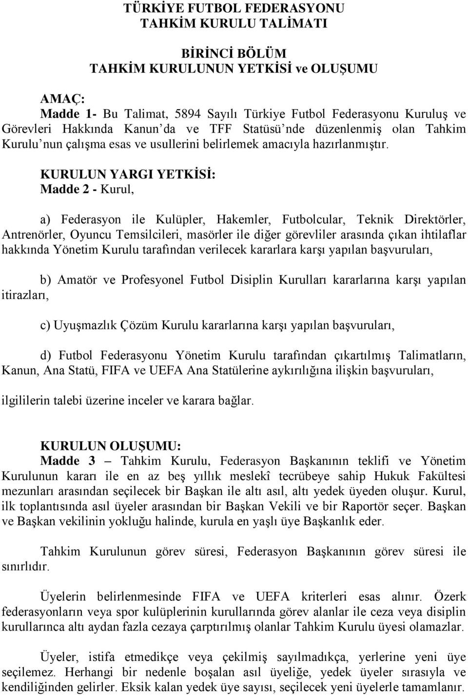 KURULUN YARGI YETKİSİ: Madde 2 - Kurul, a) Federasyon ile Kulüpler, Hakemler, Futbolcular, Teknik Direktörler, Antrenörler, Oyuncu Temsilcileri, masörler ile diğer görevliler arasında çıkan