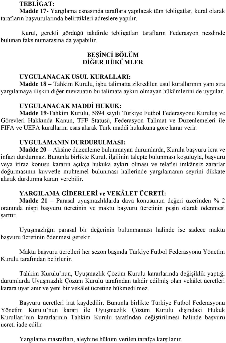 BEŞİNCİ BÖLÜM DİĞER HÜKÜMLER UYGULANACAK USUL KURALLARI: Madde 18 Tahkim Kurulu, işbu talimatta zikredilen usul kurallarının yanı sıra yargılamaya ilişkin diğer mevzuatın bu talimata aykırı olmayan