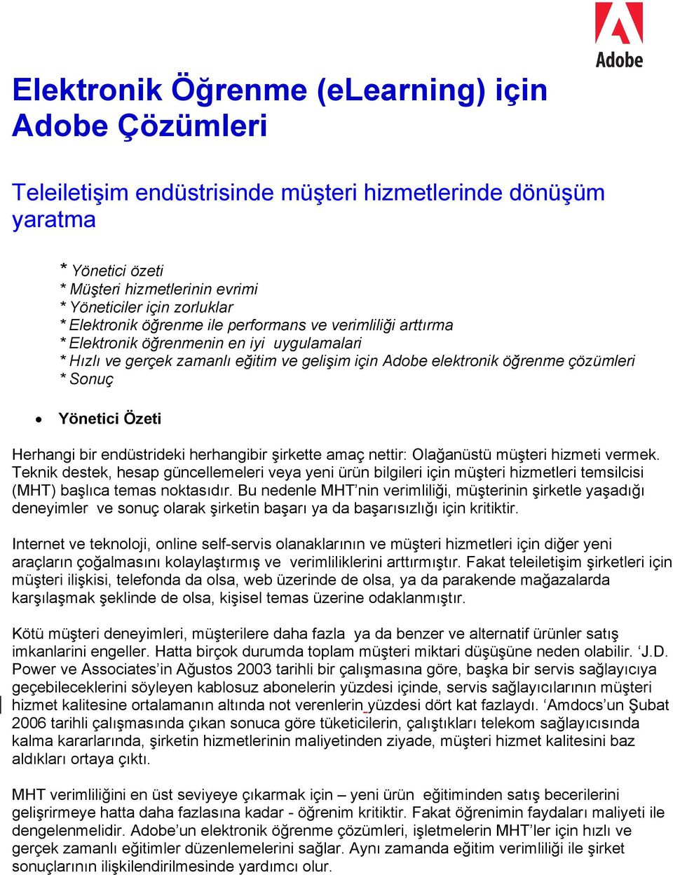 Yönetici Özeti Herhangi bir endüstrideki herhangibir şirkette amaç nettir: Olağanüstü müşteri hizmeti vermek.