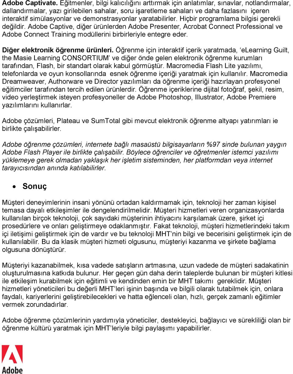 simülasyonlar ve demonstrasyonlar yaratabilirler. Hiçbir programlama bilgisi gerekli değildir.