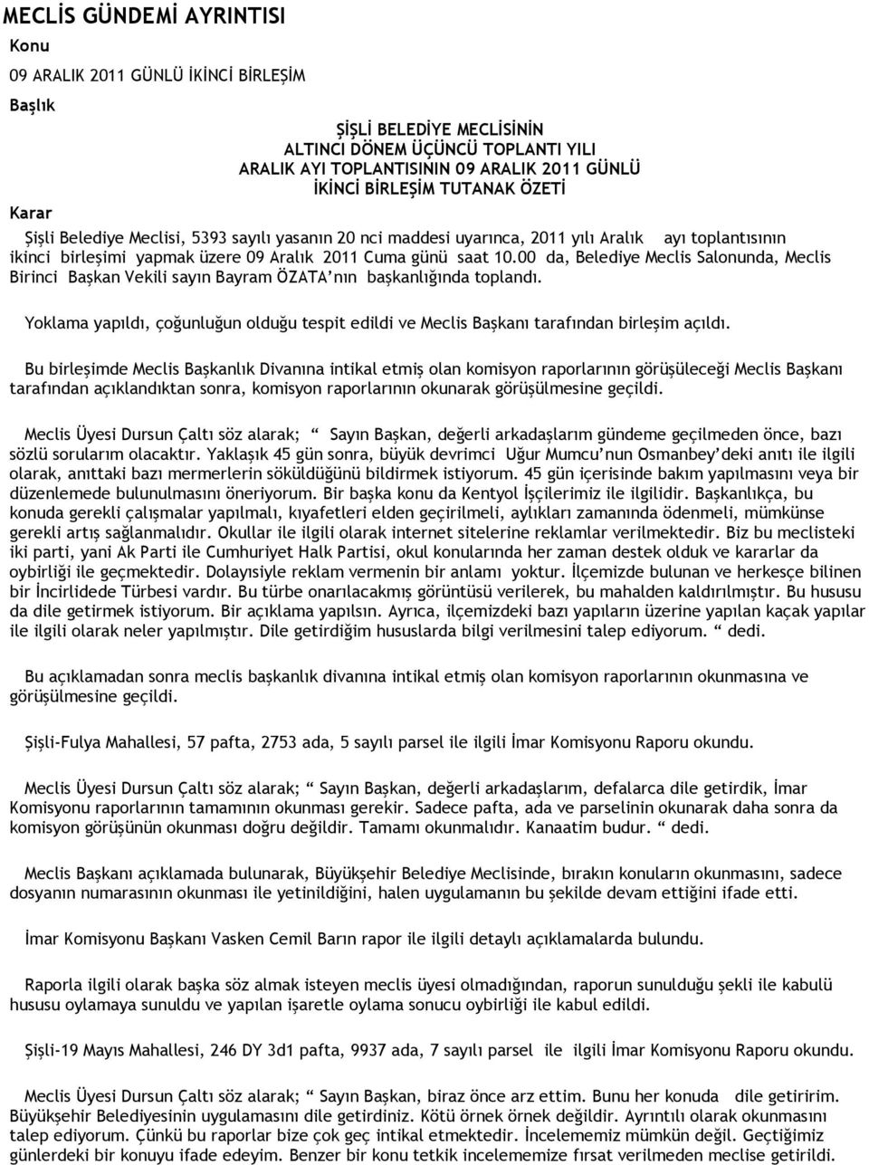 00 da, Belediye Meclis Salonunda, Meclis Birinci Başkan Vekili sayın Bayram ÖZATA nın başkanlığında toplandı.