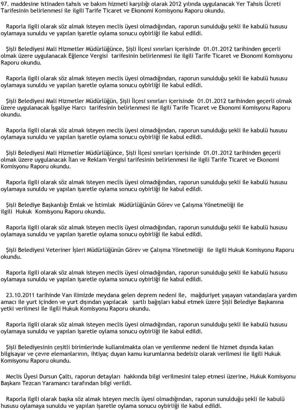 01.2012 tarihinden geçerli olmak üzere uygulanacak İşgaliye Harcı tarifesinin belirlenmesi ile ilgili Tarife Ticaret ve Ekonomi Komisyonu Raporu okundu.