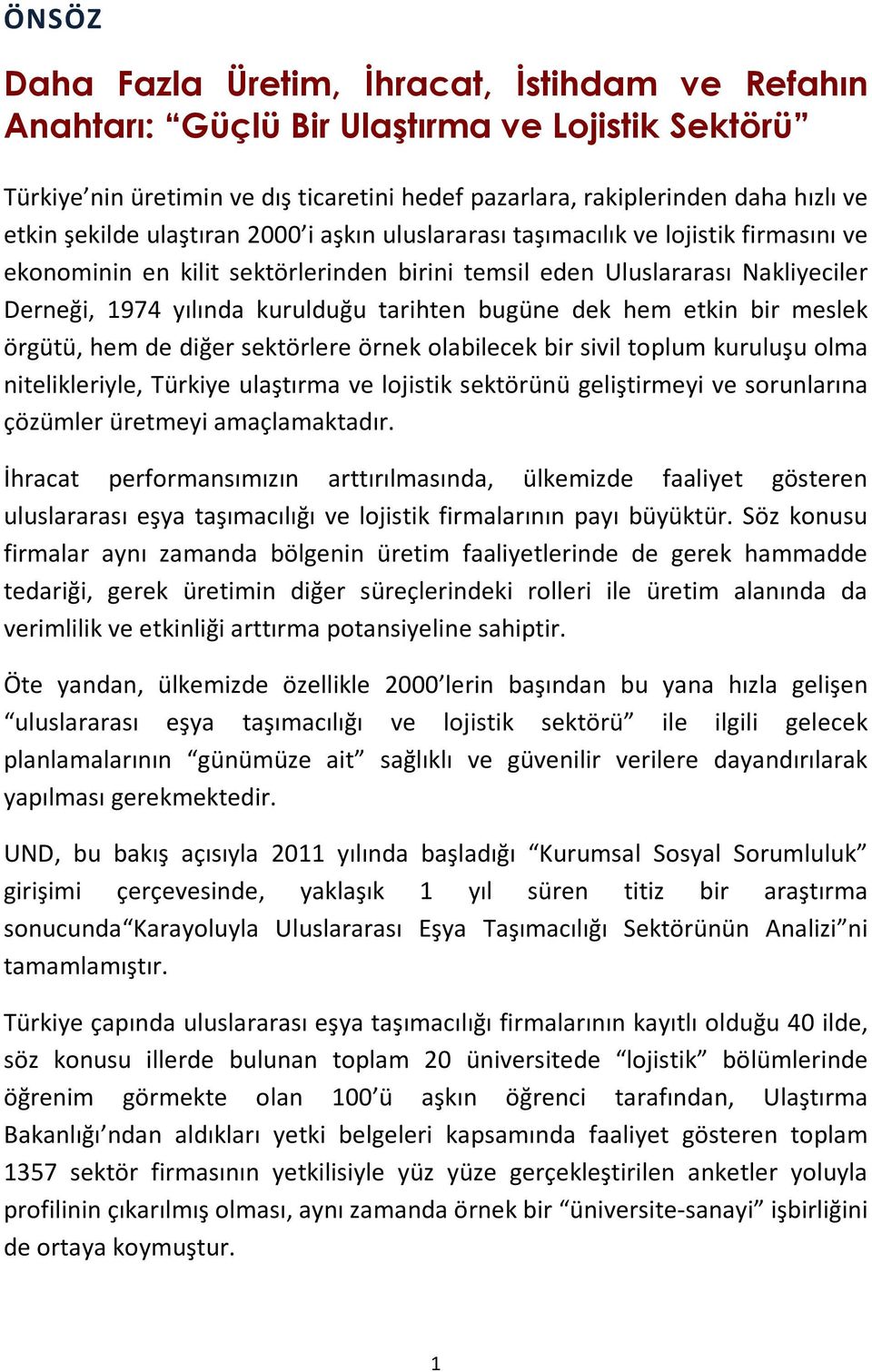 tarihten bugüne dek hem etkin bir meslek örgütü, hem de diğer sektörlere örnek olabilecek bir sivil toplum kuruluşu olma nitelikleriyle, Türkiye ulaştırma ve lojistik sektörünü geliştirmeyi ve