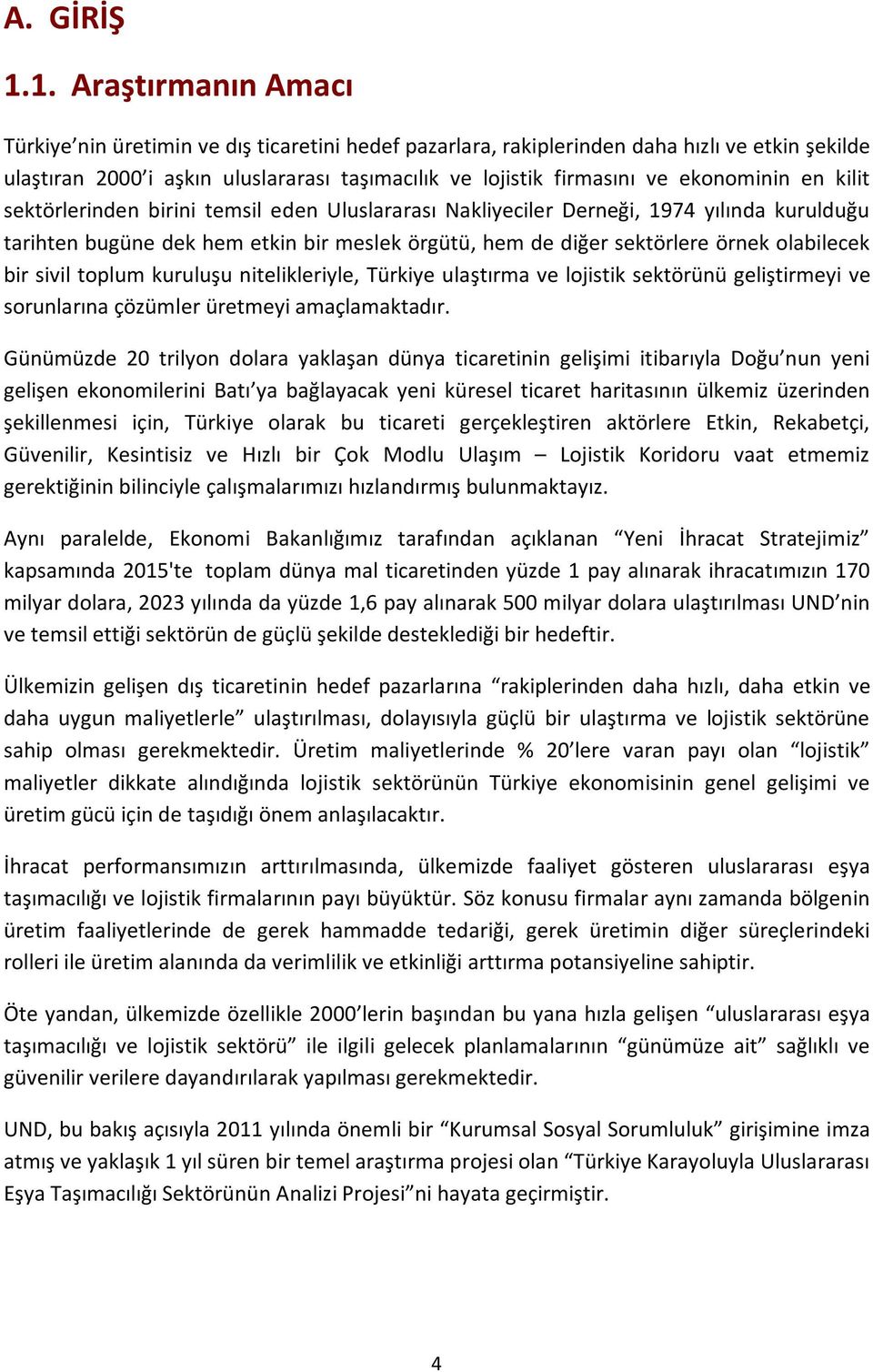 ekonominin en kilit sektörlerinden birini temsil eden Uluslararası Nakliyeciler Derneği, 1974 yılında kurulduğu tarihten bugüne dek hem etkin bir meslek örgütü, hem de diğer sektörlere örnek