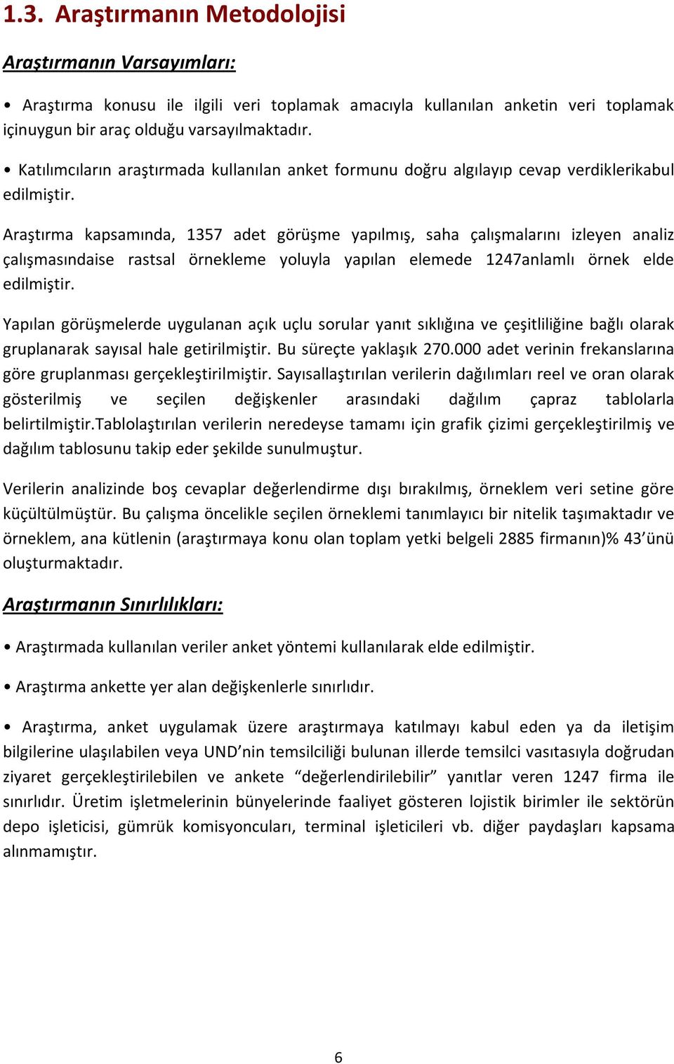 Araştırma kapsamında, 1357 adet görüşme yapılmış, saha çalışmalarını izleyen analiz çalışmasındaise rastsal örnekleme yoluyla yapılan elemede 1247anlamlı örnek elde edilmiştir.