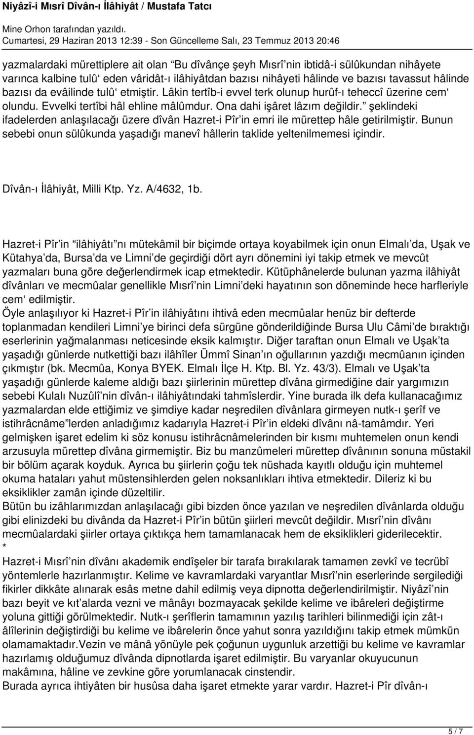 şeklindeki ifadelerden anlaşılacağı üzere dîvân Hazret-i Pîr in emri ile mürettep hâle getirilmiştir. Bunun sebebi onun sülûkunda yaşadığı manevî hâllerin taklide yeltenilmemesi içindir.