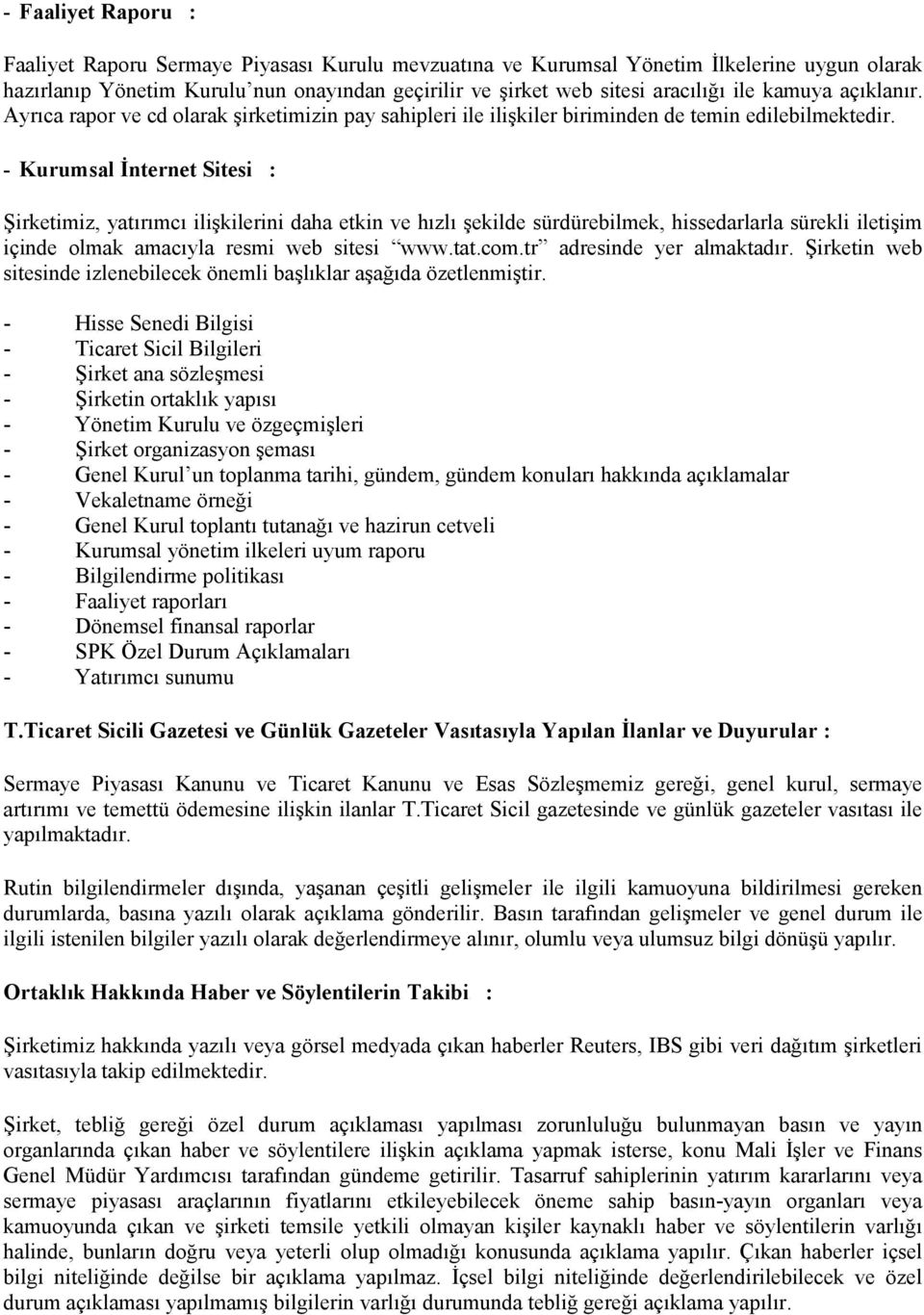 - Kurumsal Đnternet Sitesi : Şirketimiz, yatırımcı ilişkilerini daha etkin ve hızlı şekilde sürdürebilmek, hissedarlarla sürekli iletişim içinde olmak amacıyla resmi web sitesi www.tat.com.