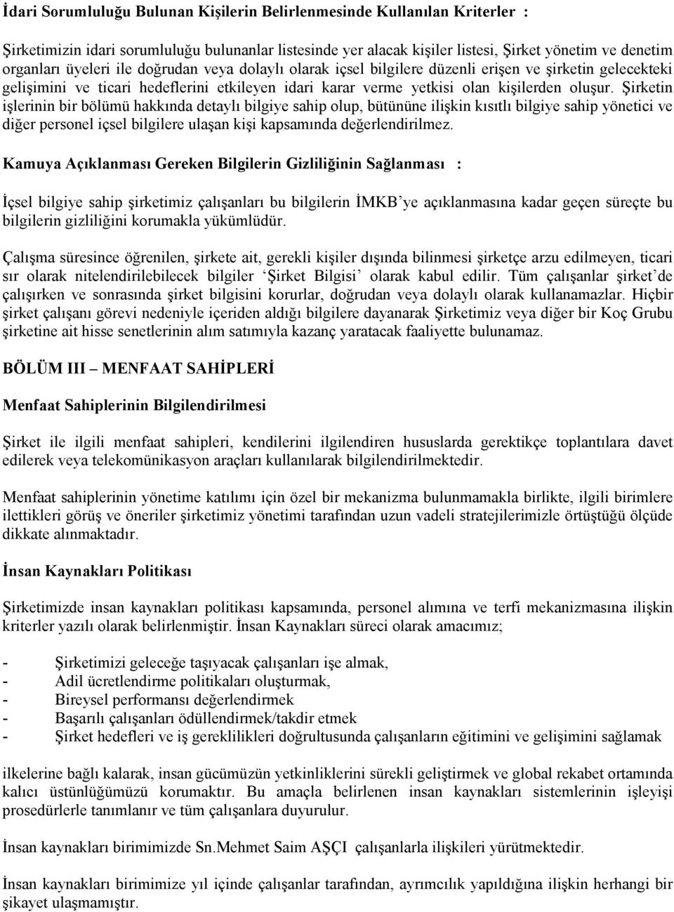 Şirketin işlerinin bir bölümü hakkında detaylı bilgiye sahip olup, bütününe ilişkin kısıtlı bilgiye sahip yönetici ve diğer personel içsel bilgilere ulaşan kişi kapsamında değerlendirilmez.