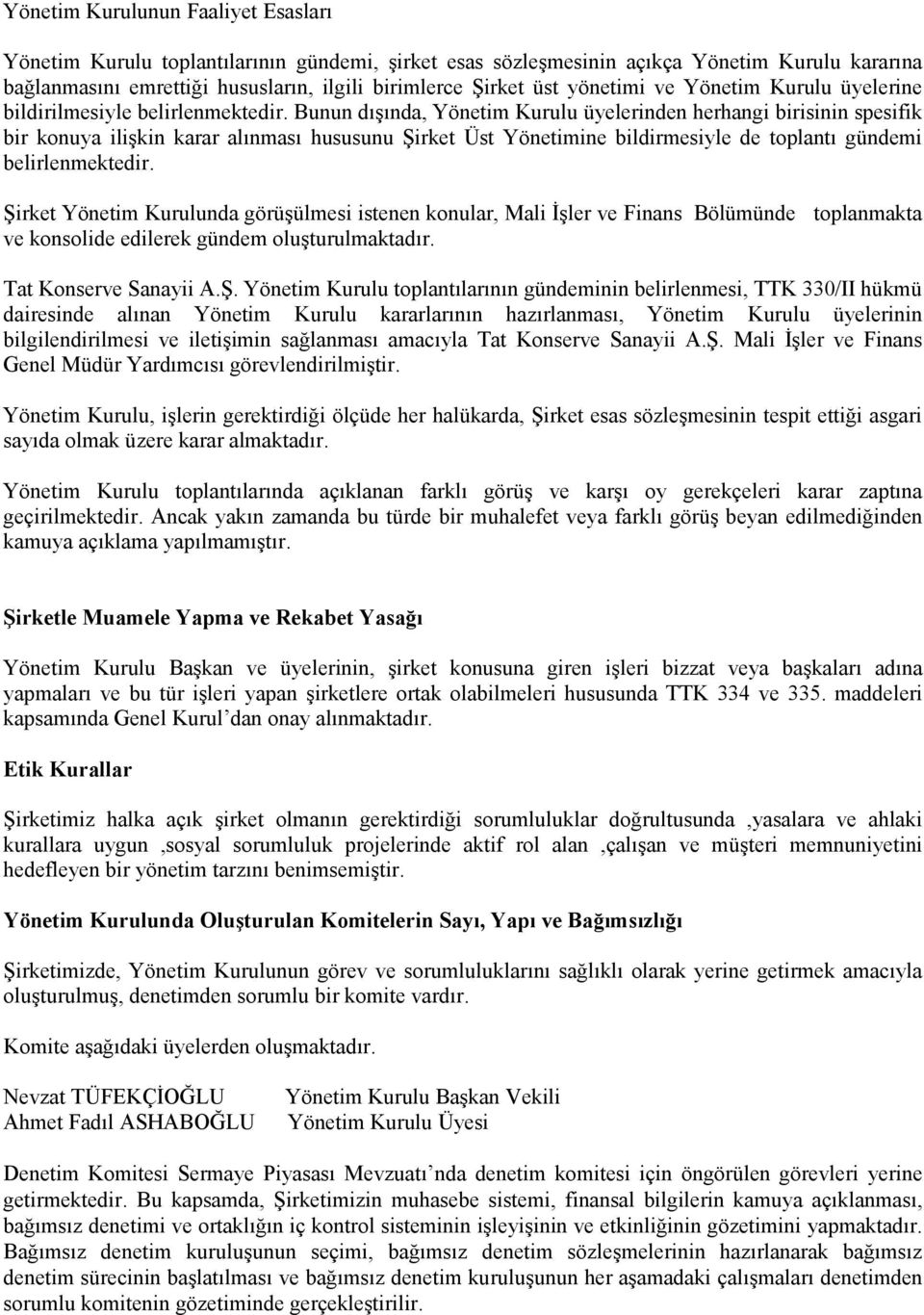 Bunun dışında, Yönetim Kurulu üyelerinden herhangi birisinin spesifik bir konuya ilişkin karar alınması hususunu Şirket Üst Yönetimine bildirmesiyle de toplantı gündemi belirlenmektedir.