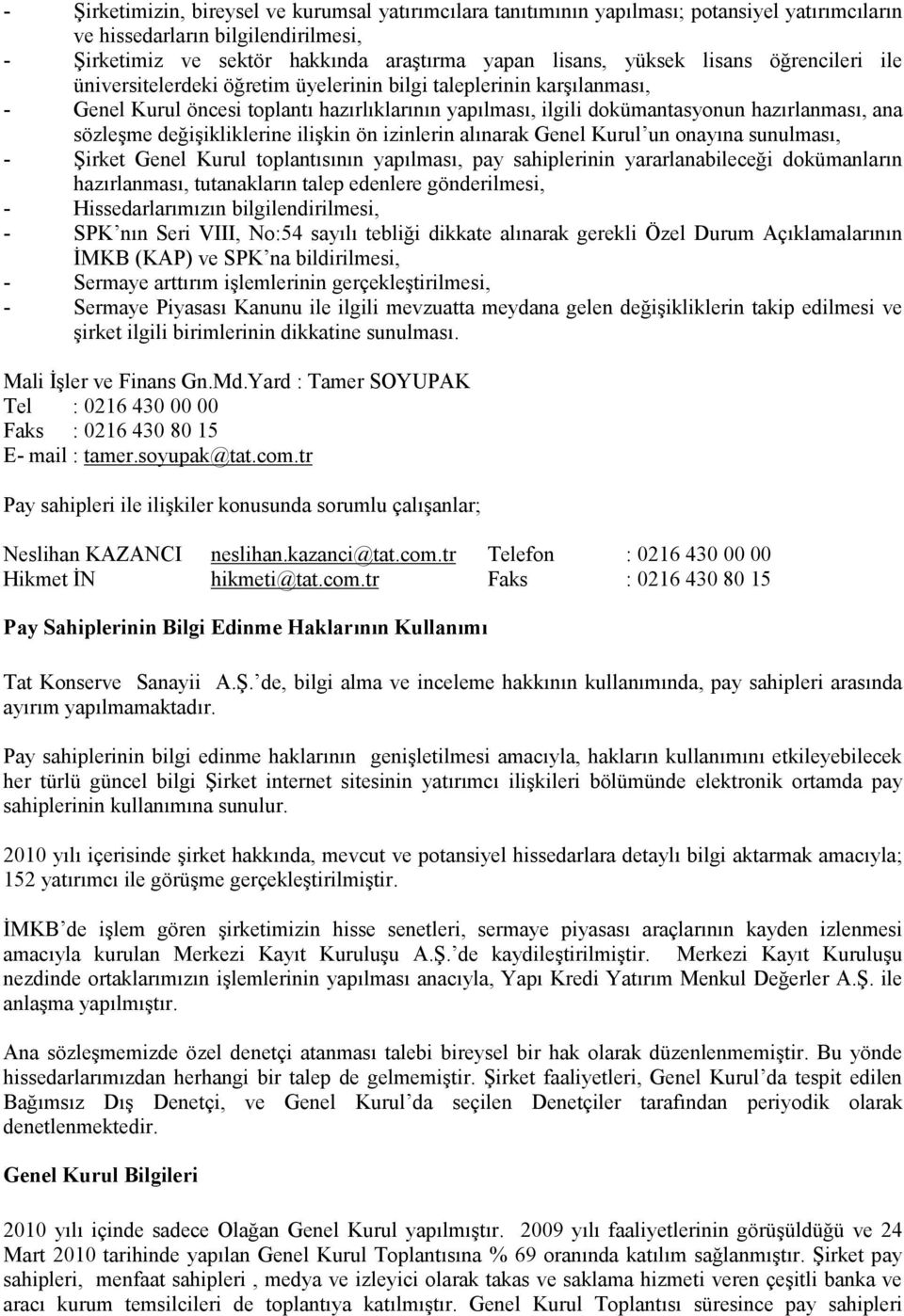 değişikliklerine ilişkin ön izinlerin alınarak Genel Kurul un onayına sunulması, - Şirket Genel Kurul toplantısının yapılması, pay sahiplerinin yararlanabileceği dokümanların hazırlanması,