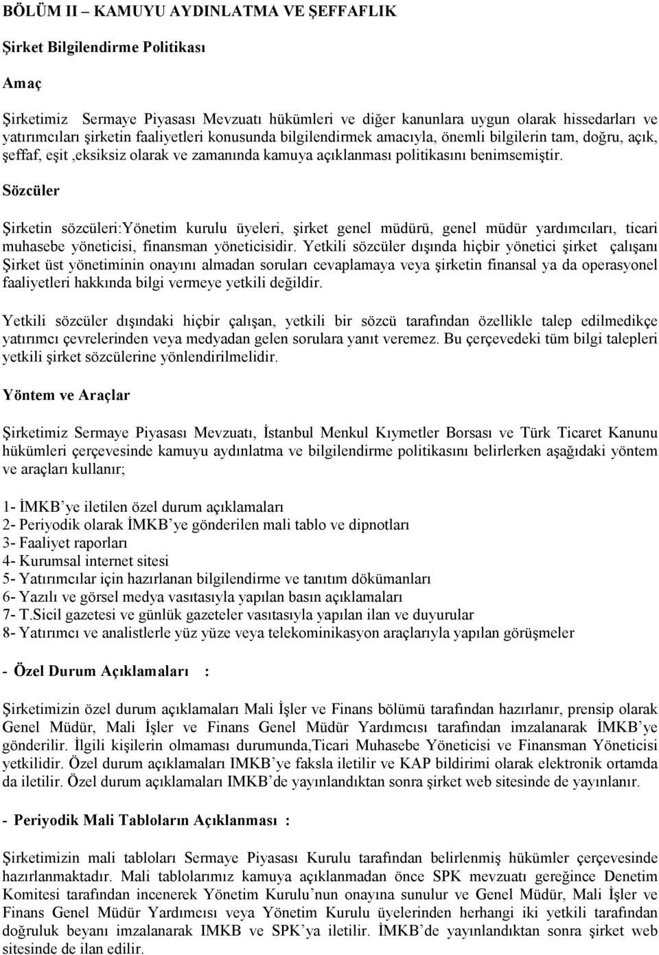 Sözcüler Şirketin sözcüleri:yönetim kurulu üyeleri, şirket genel müdürü, genel müdür yardımcıları, ticari muhasebe yöneticisi, finansman yöneticisidir.