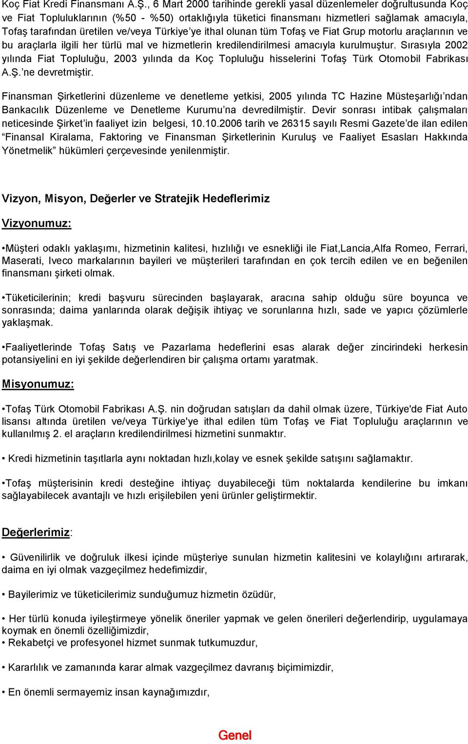 ve/veya Türkiye ye ithal olunan tüm Tofaş ve Fiat Grup motorlu araçlarının ve bu araçlarla ilgili her türlü mal ve hizmetlerin kredilendirilmesi amacıyla kurulmuştur.