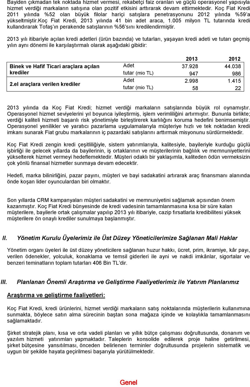 005 milyon TL tutarında kredi kullandırarak Tofaş ın perakende satışlarının %56 sını kredilendirmiştir.