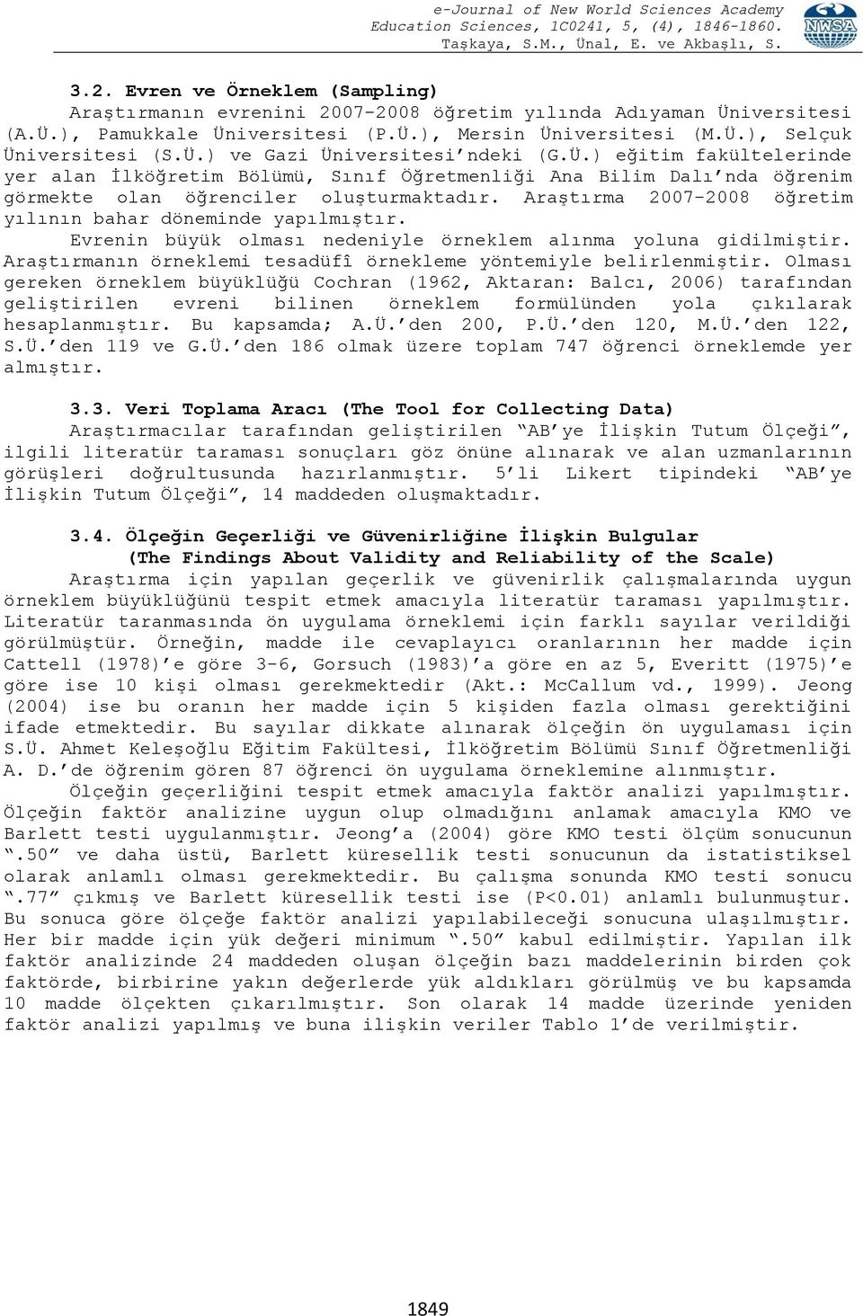 Araştırma 2007-2008 öğretim yılının bahar döneminde yapılmıştır. Evrenin büyük olması nedeniyle örneklem alınma yoluna gidilmiştir. Araştırmanın örneklemi tesadüfî örnekleme yöntemiyle belirlenmiştir.