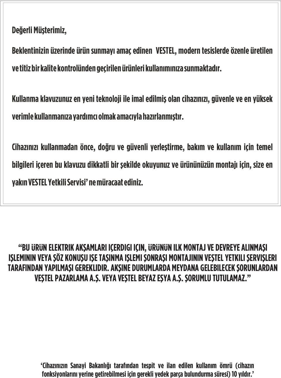 Cihazýnýzý kullanmadan önce, doðru ve güvenli yerleþtirme, bakým ve kullaným için temel bilgileri içeren bu klavuzu dikkatli bir þekilde okuyunuz ve ürününüzün montajý için, size en yakýn VESTEL