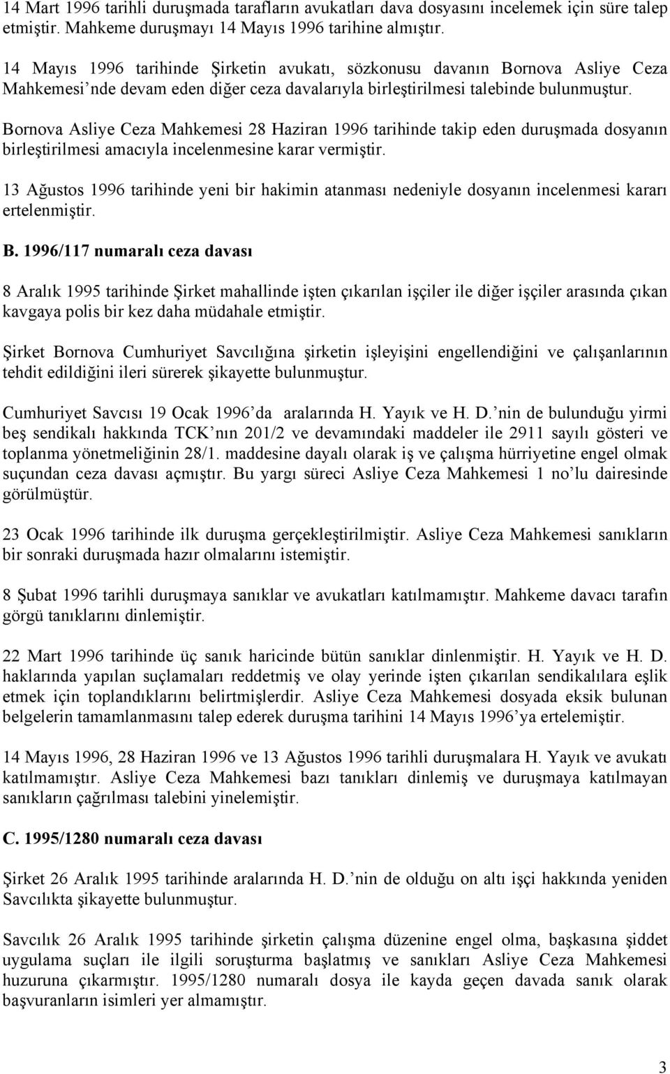 Bornova Asliye Ceza Mahkemesi 28 Haziran 1996 tarihinde takip eden duruşmada dosyanın birleştirilmesi amacıyla incelenmesine karar vermiştir.
