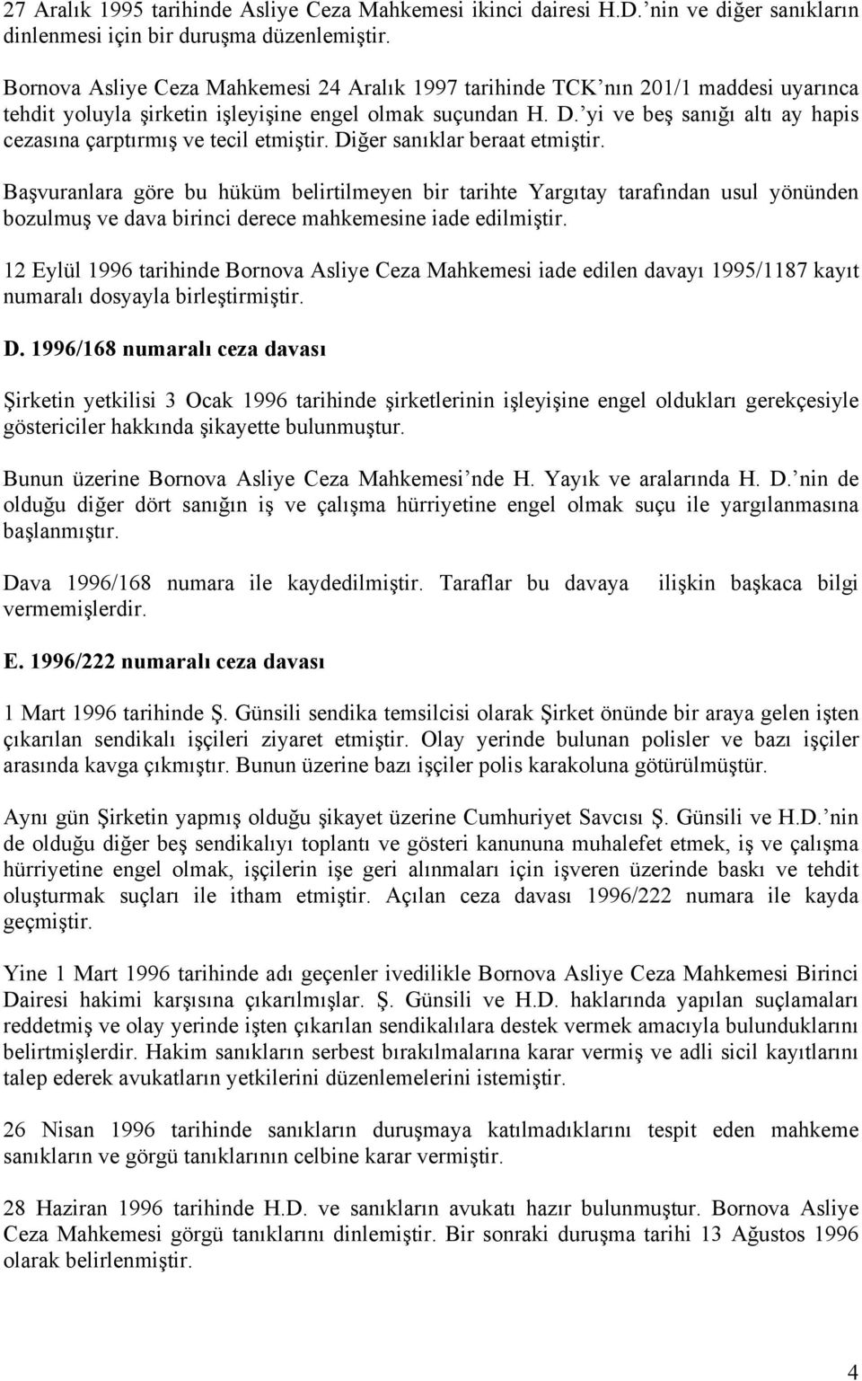 yi ve beş sanığı altı ay hapis cezasına çarptırmış ve tecil etmiştir. Diğer sanıklar beraat etmiştir.