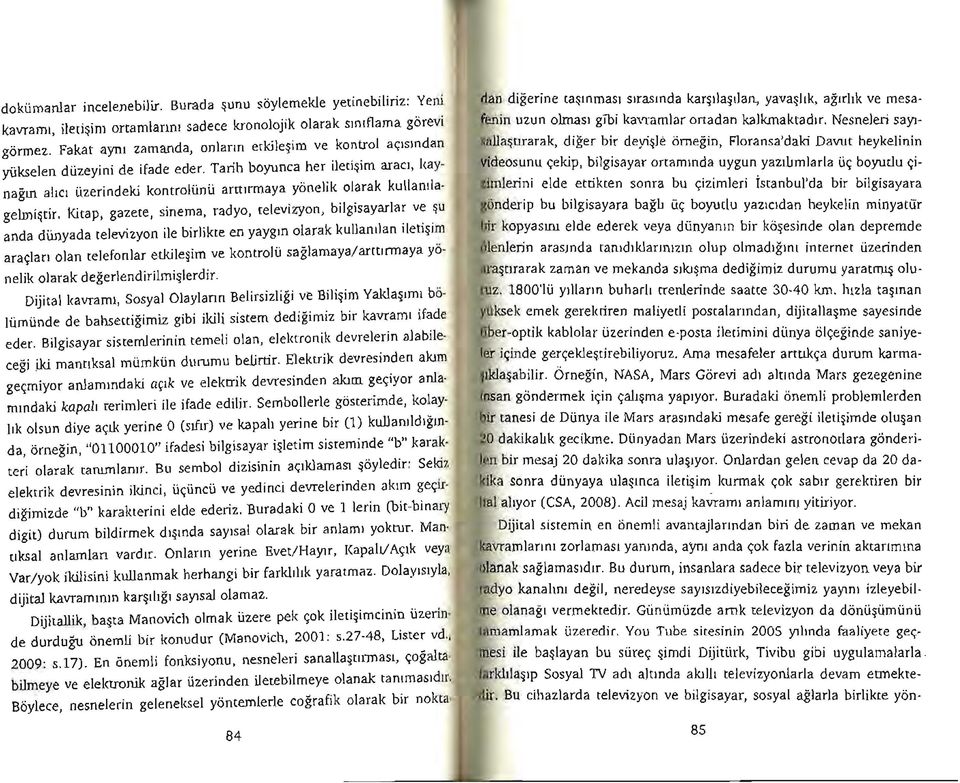 Tarih boyunca her iletişim aracı, kaynağın alıcı üzerindeki kontrolünü arttırmaya yönelik olarak kullanılagelmiştir.