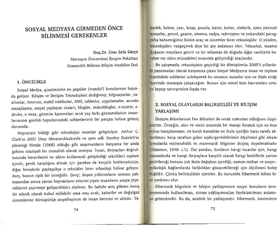 Bilişim ve İletişim Teknolojileri dediğimiz; bilgisayarlar, yazılımlar, Internet, mobil telefonlar, SMS, tabletler, uygulamalar, anında mesajlaşma, sosyal paylaşım siteleri, bloglar, mikrobloglar,