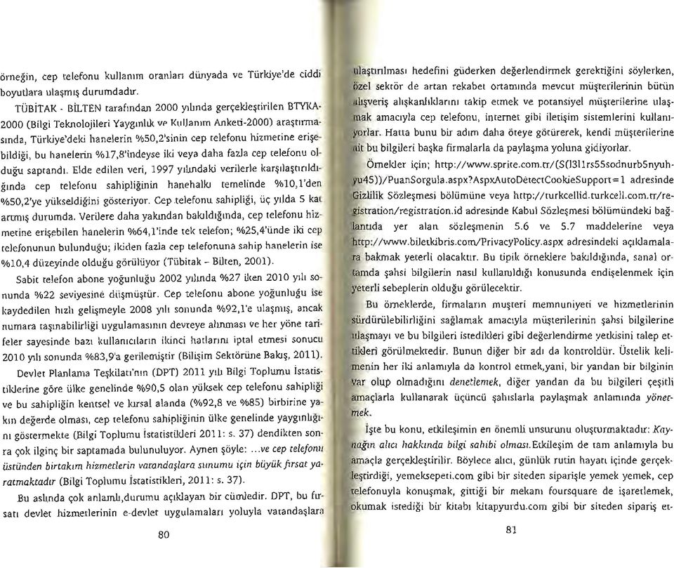 olduğu saptandı. Elde edilen veri, 1997 yılındaki verilerle karşılaştırıldığında cep telefonu sahipliğinin hanehalkı temelinde %10,1'den %SO,2'ye yükseldiğini gösteriyor.