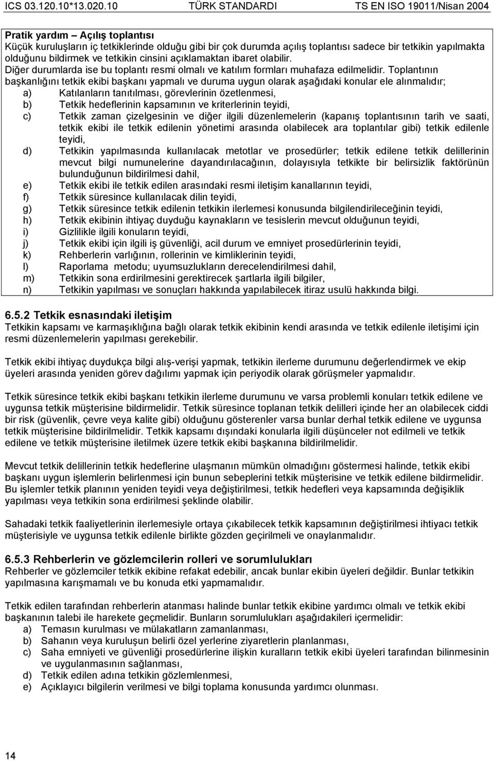 Toplantının başkanlığını tetkik ekibi başkanı yapmalı ve duruma uygun olarak aşağıdaki konular ele alınmalıdır; a) Katılanların tanıtılması, görevlerinin özetlenmesi, b) Tetkik hedeflerinin