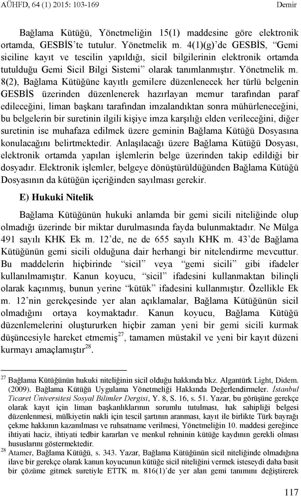 8(2), Bağlama Kütüğüne kayıtlı gemilere düzenlenecek her türlü belgenin GESBİS üzerinden düzenlenerek hazırlayan memur tarafından paraf edileceğini, liman başkanı tarafından imzalandıktan sonra