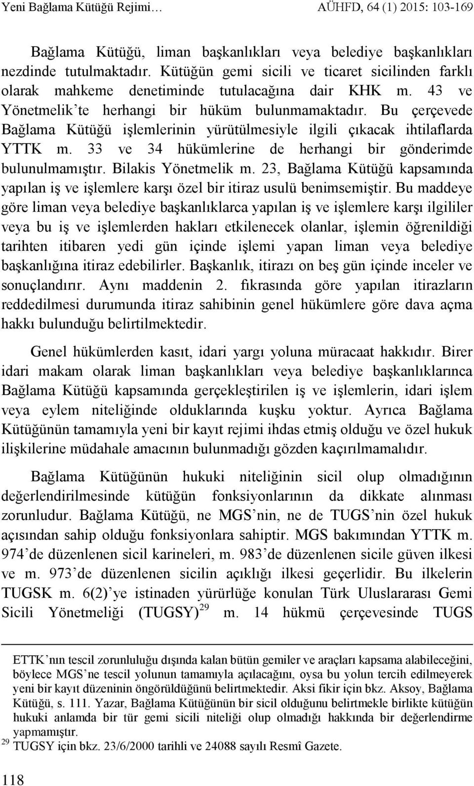 Bu çerçevede Bağlama Kütüğü işlemlerinin yürütülmesiyle ilgili çıkacak ihtilaflarda YTTK m. 33 ve 34 hükümlerine de herhangi bir gönderimde bulunulmamıştır. Bilakis Yönetmelik m.