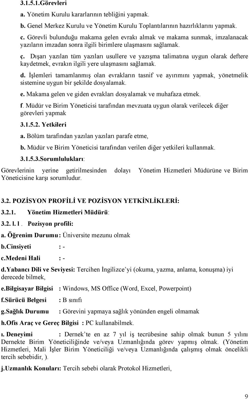 Dışarı yazılan tüm yazıları usullere ve yazışma talimatına uygun olarak deftere kaydetmek, evrakın ilgili yere ulaşmasını sağlamak. d. İşlemleri tamamlanmış olan evrakların tasnif ve ayırımını yapmak, yönetmelik sistemine uygun bir şekilde dosyalamak.