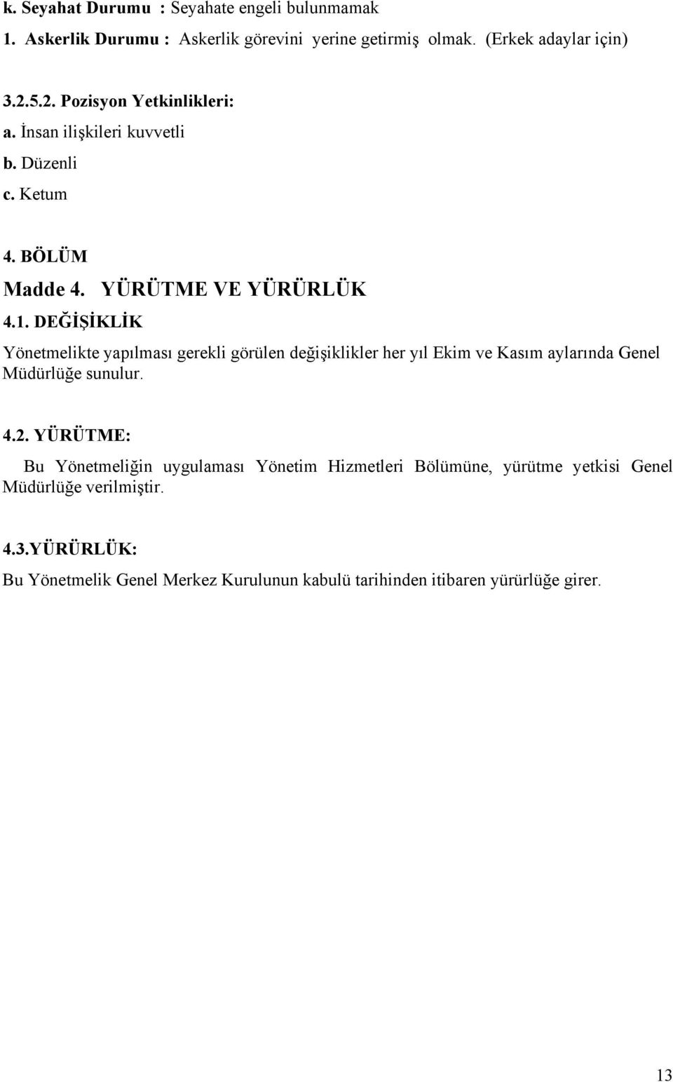 DEĞİŞİKLİK Yönetmelikte yapılması gerekli görülen değişiklikler her yıl Ekim ve Kasım aylarında Genel Müdürlüğe sunulur. 4.2.