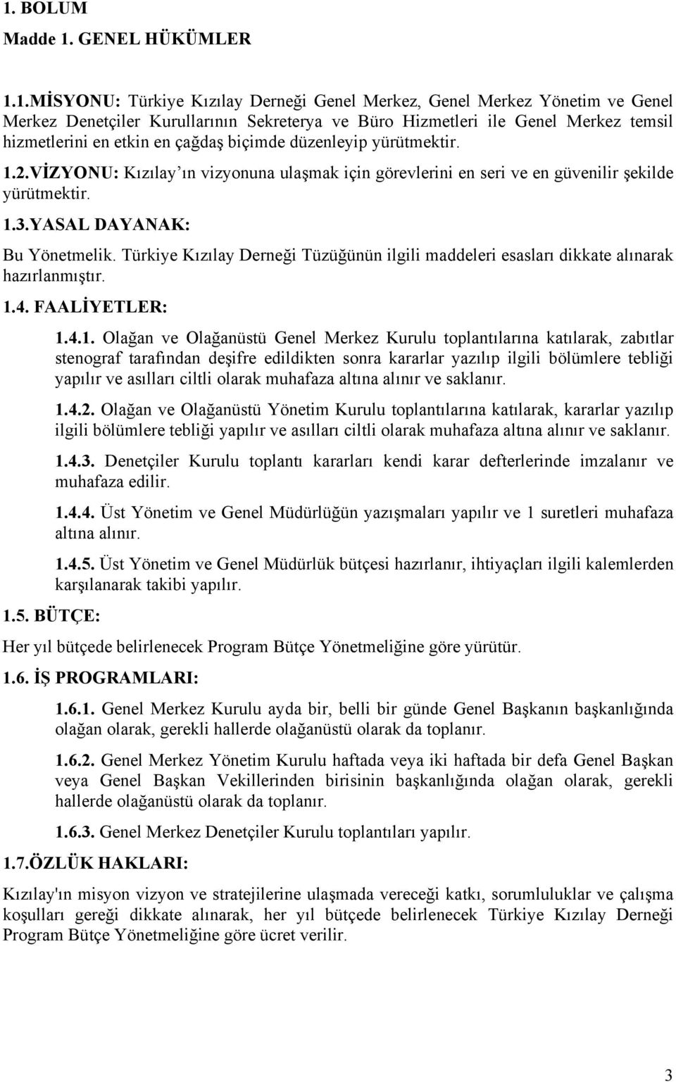 YASAL DAYANAK: Bu Yönetmelik. Türkiye Kızılay Derneği Tüzüğünün ilgili maddeleri esasları dikkate alınarak hazırlanmıştır. 1.