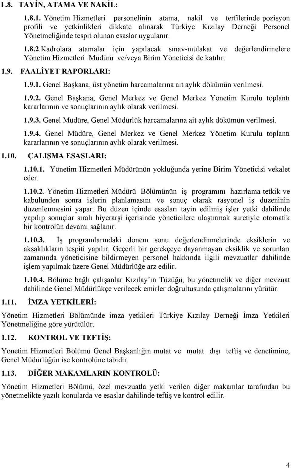 8.2.Kadrolara atamalar için yapılacak sınav-mülakat ve değerlendirmelere Yönetim Hizmetleri Müdürü ve/veya Birim Yöneticisi de katılır. 1.