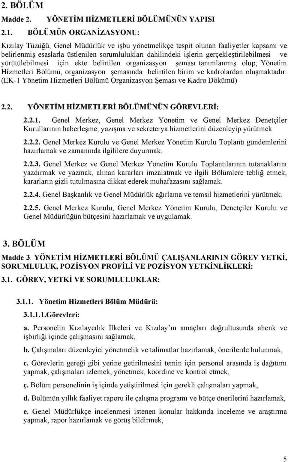 gerçekleştirilebilmesi ve yürütülebilmesi için ekte belirtilen organizasyon şeması tanımlanmış olup; Yönetim Hizmetleri Bölümü, organizasyon şemasında belirtilen birim ve kadrolardan oluşmaktadır.