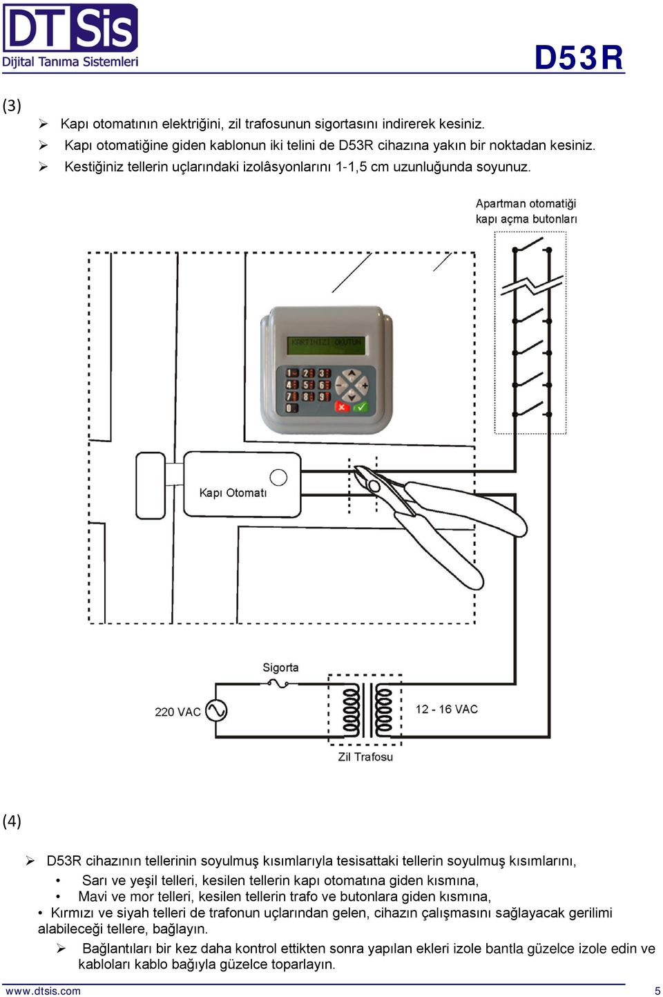 (4) D53R cihazının tellerinin soyulmuş kısımlarıyla tesisattaki tellerin soyulmuş kısımlarını, Sarı ve yeşil telleri, kesilen tellerin kapı otomatına giden kısmına, Mavi ve mor telleri,