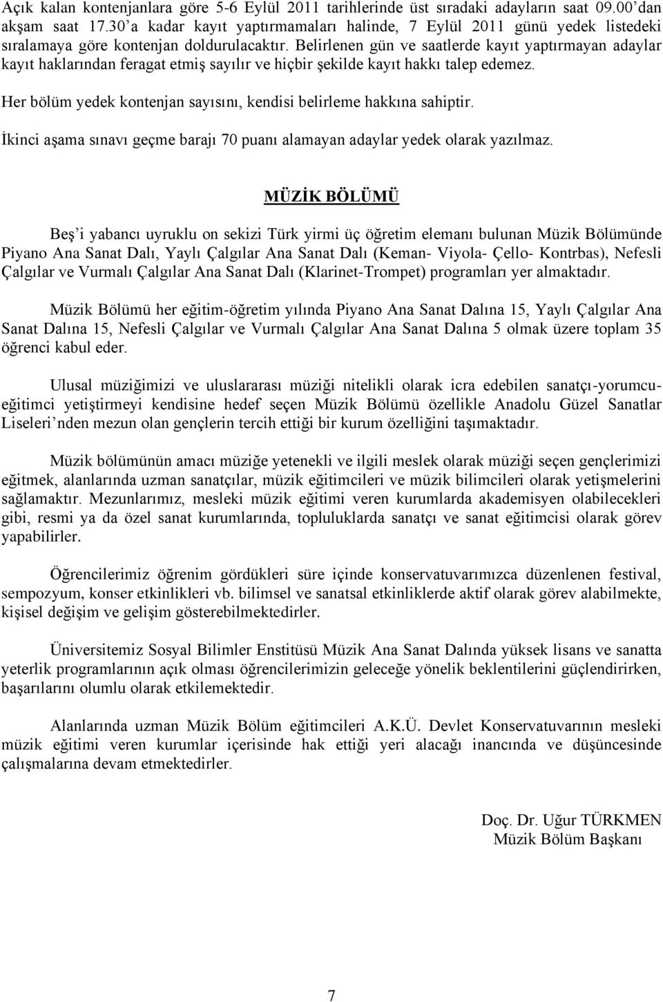 Belirlenen gün ve saatlerde kayıt yaptırmayan adaylar kayıt haklarından feragat etmiş sayılır ve hiçbir şekilde kayıt hakkı talep edemez.