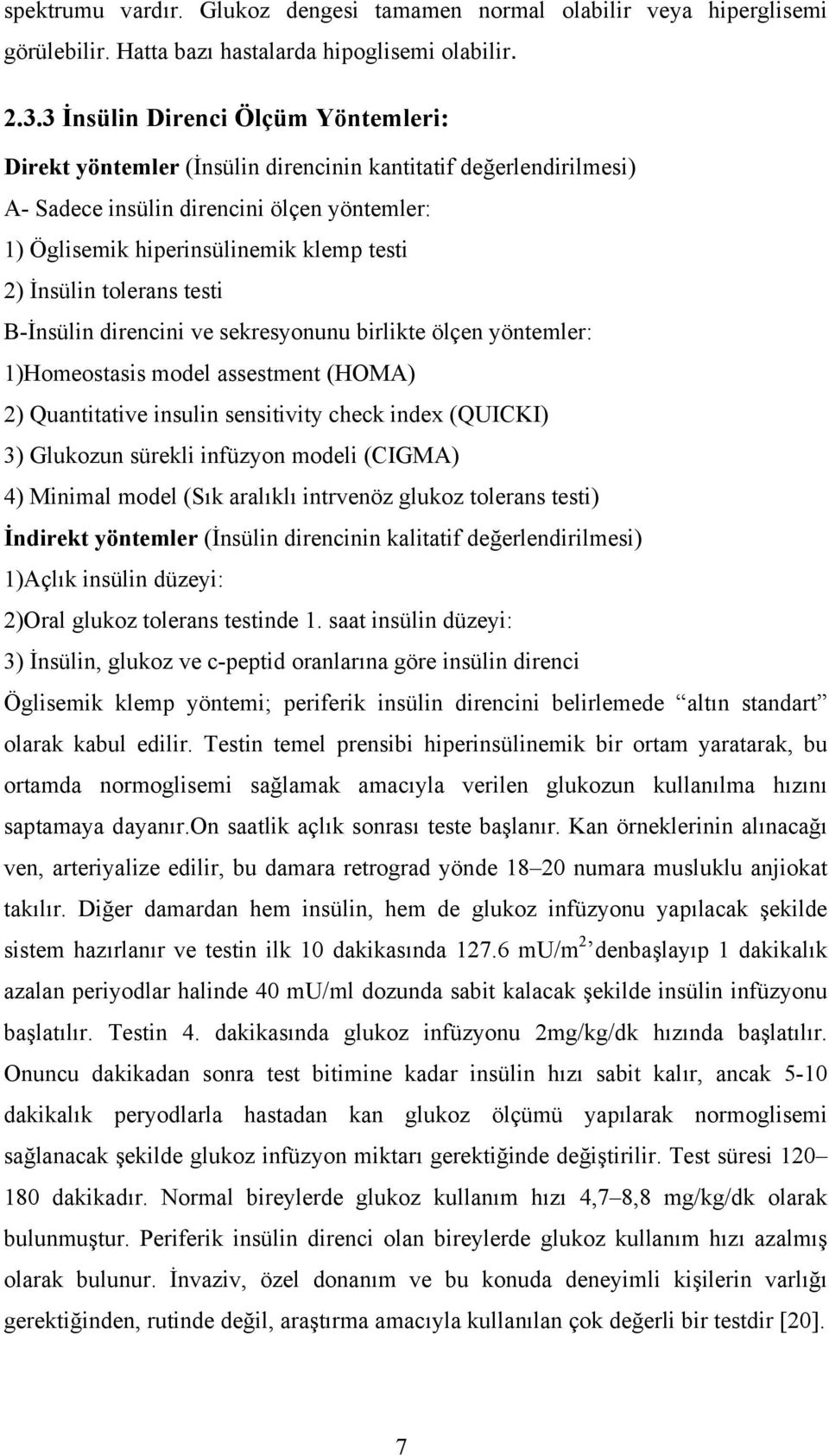 İnsülin tolerans testi B-İnsülin direncini ve sekresyonunu birlikte ölçen yöntemler: 1)Homeostasis model assestment (HOMA) 2) Quantitative insulin sensitivity check index (QUICKI) 3) Glukozun sürekli