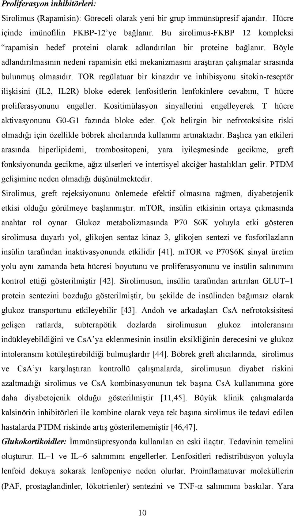 Böyle adlandırılmasının nedeni rapamisin etki mekanizmasını araştıran çalışmalar sırasında bulunmuş olmasıdır.