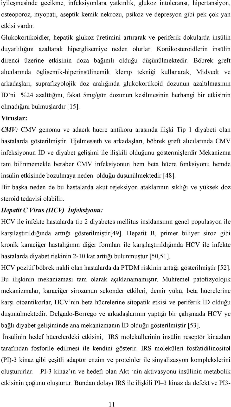 Kortikosteroidlerin insülin direnci üzerine etkisinin doza bağımlı olduğu düşünülmektedir.