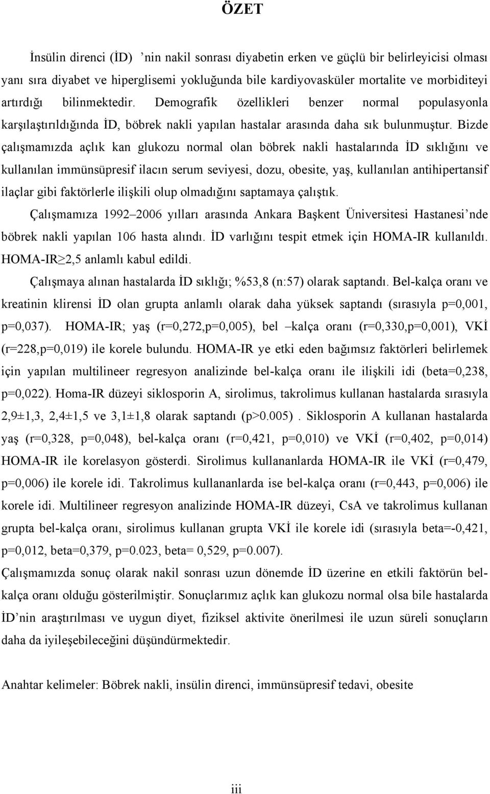 Bizde çalışmamızda açlık kan glukozu normal olan böbrek nakli hastalarında İD sıklığını ve kullanılan immünsüpresif ilacın serum seviyesi, dozu, obesite, yaş, kullanılan antihipertansif ilaçlar gibi