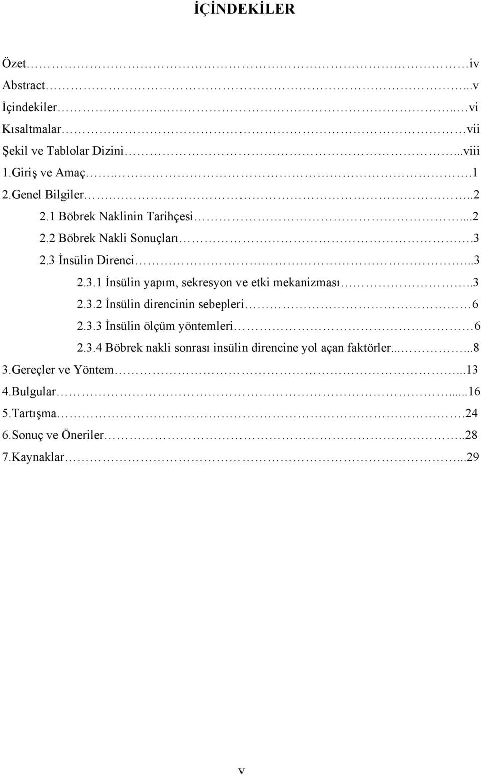 .3 2.3.2 İnsülin direncinin sebepleri 6 2.3.3 İnsülin ölçüm yöntemleri 6 2.3.4 Böbrek nakli sonrası insülin direncine yol açan faktörler.