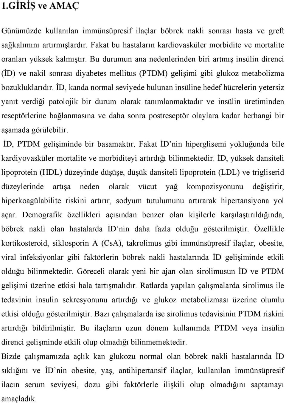 Bu durumun ana nedenlerinden biri artmış insülin direnci (İD) ve nakil sonrası diyabetes mellitus (PTDM) gelişimi gibi glukoz metabolizma bozukluklarıdır.