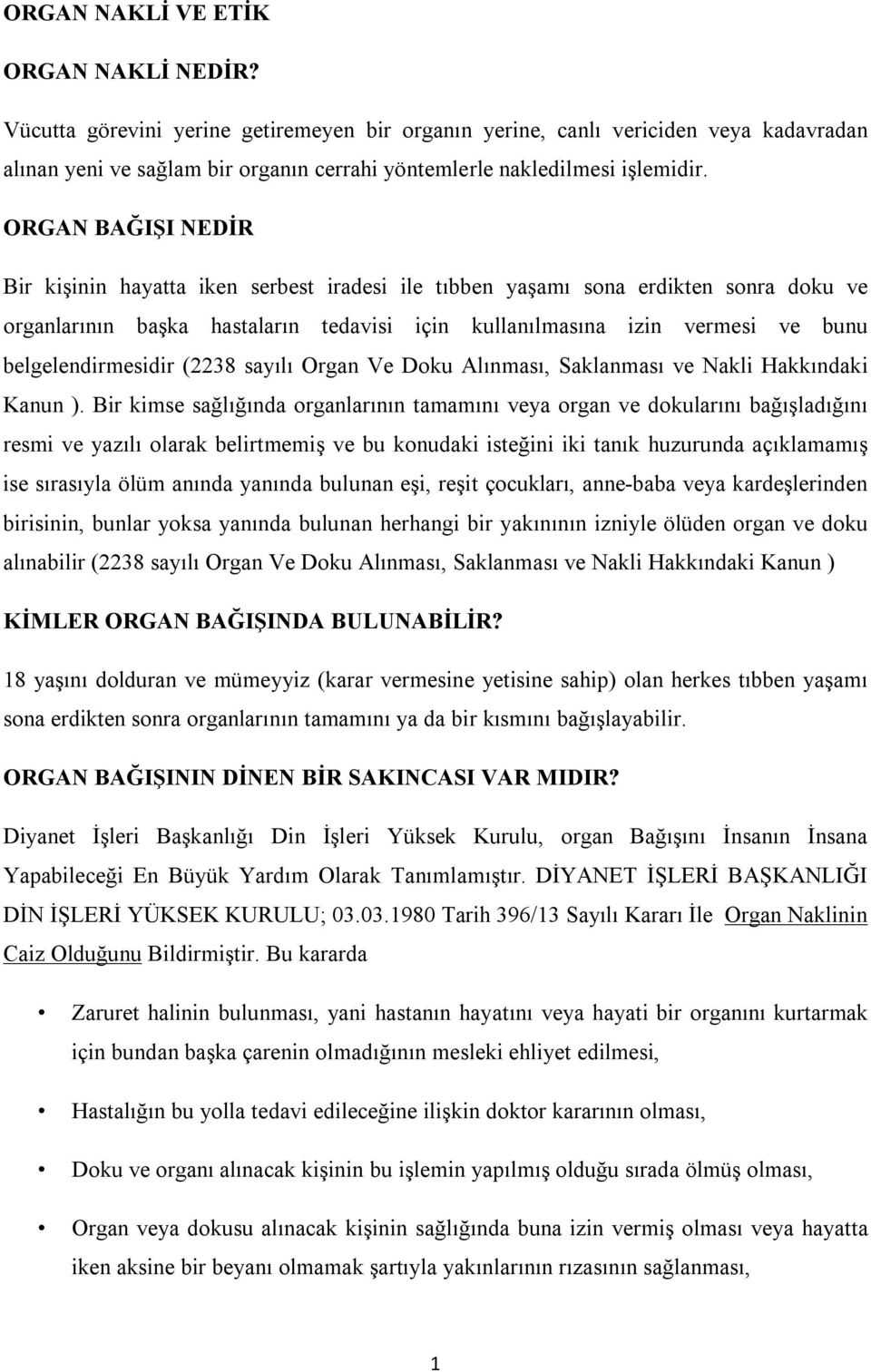 ORGAN BAĞIŞI NEDİR Bir kişinin hayatta iken serbest iradesi ile tıbben yaşamı sona erdikten sonra doku ve organlarının başka hastaların tedavisi için kullanılmasına izin vermesi ve bunu