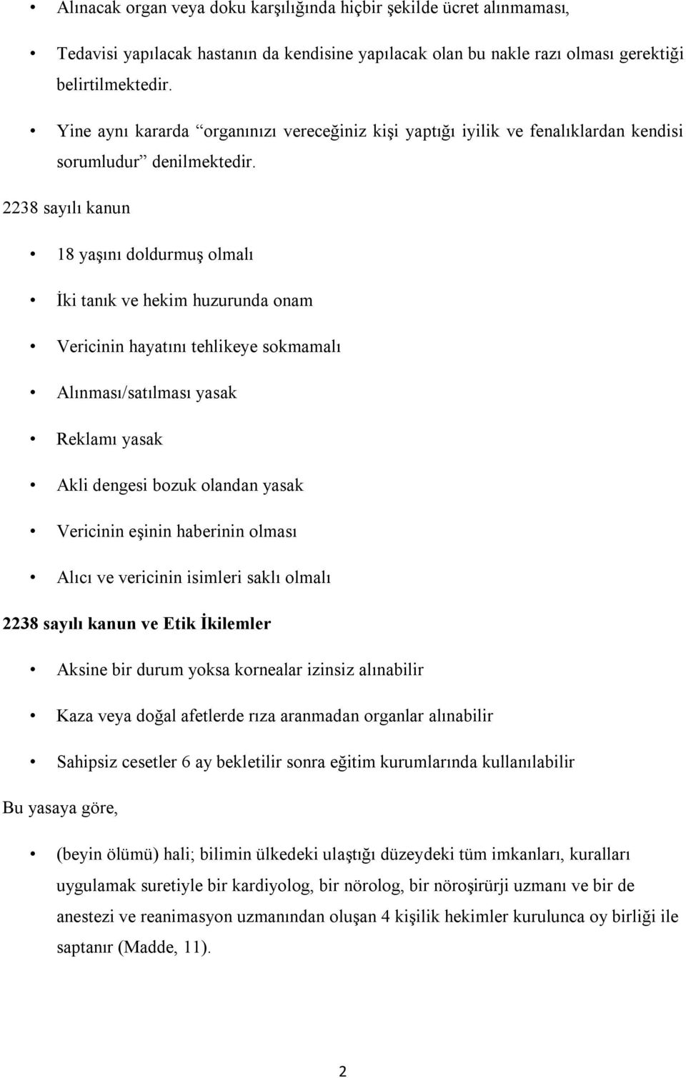 2238 sayılı kanun 18 yaşını doldurmuş olmalı İki tanık ve hekim huzurunda onam Vericinin hayatını tehlikeye sokmamalı Alınması/satılması yasak Reklamı yasak Akli dengesi bozuk olandan yasak Vericinin