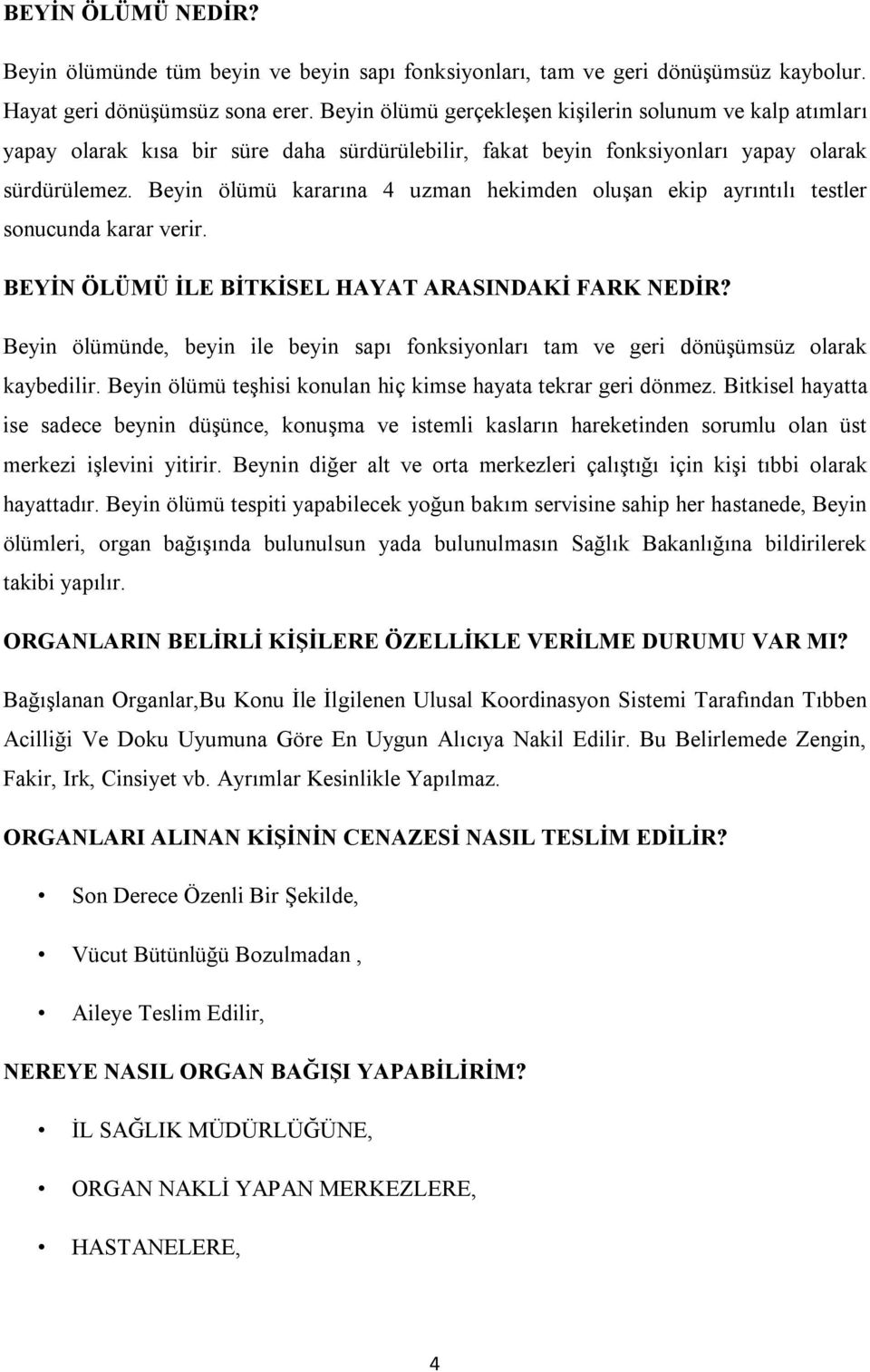 Beyin ölümü kararına 4 uzman hekimden oluşan ekip ayrıntılı testler sonucunda karar verir. BEYİN ÖLÜMÜ İLE BİTKİSEL HAYAT ARASINDAKİ FARK NEDİR?