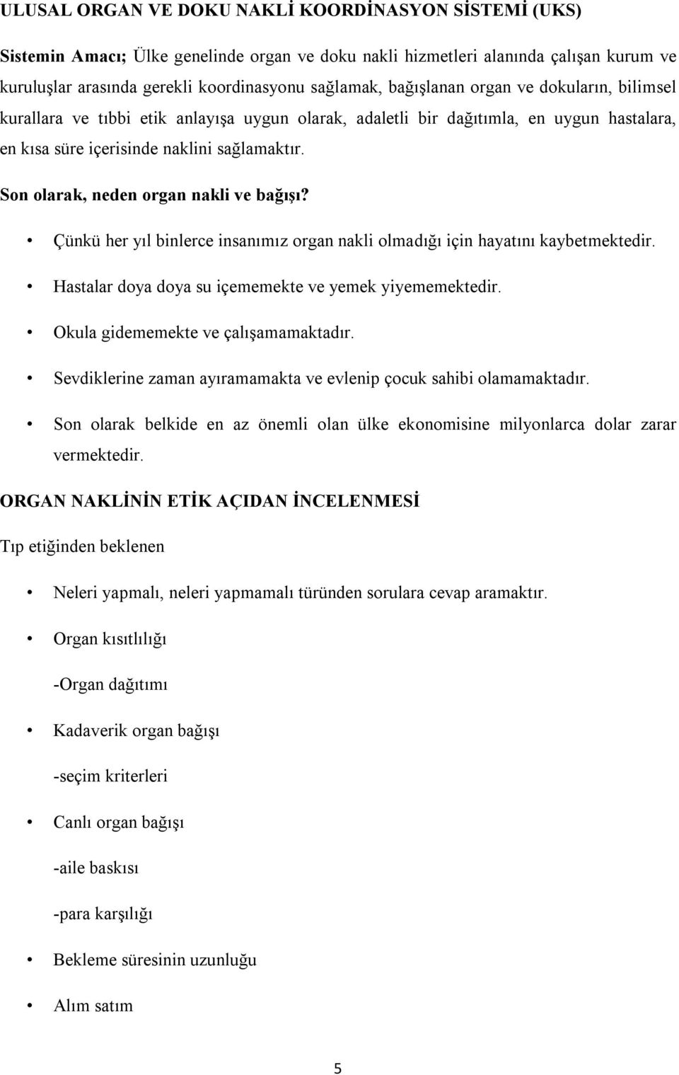 Son olarak, neden organ nakli ve bağışı? Çünkü her yıl binlerce insanımız organ nakli olmadığı için hayatını kaybetmektedir. Hastalar doya doya su içememekte ve yemek yiyememektedir.