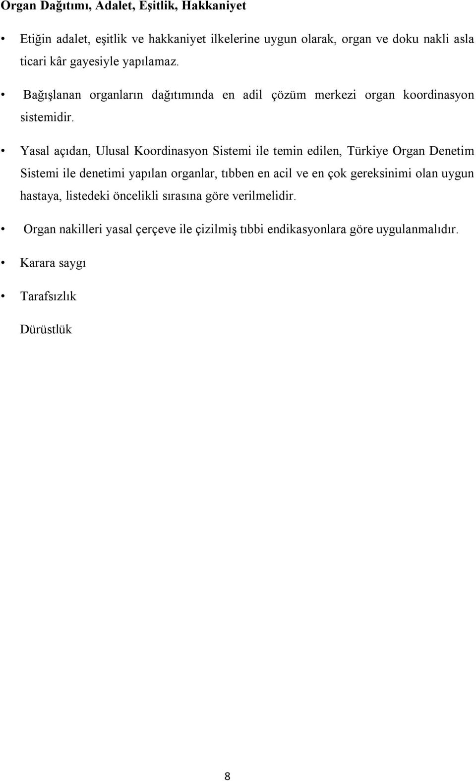 Yasal açıdan, Ulusal Koordinasyon Sistemi ile temin edilen, Türkiye Organ Denetim Sistemi ile denetimi yapılan organlar, tıbben en acil ve en çok