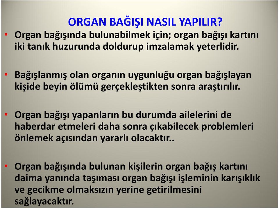 Organ bağışı yapanların bu durumda ailelerini de haberdar etmeleri daha sonra çıkabilecek problemleri önlemek açısından yararlı olacaktır.